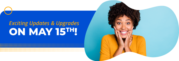 Exciting Updates & Upgrades on May 15th!