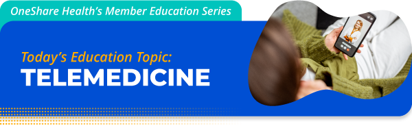 OneShare Health's Member Education Series. Today's Education Topic: Telemedicine